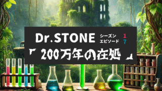 Dr.STONE_S1_Ep7、200万年の在処